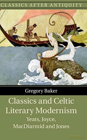 Classics and Celtic Literary Modernism: Yeats, Joyce, MacDiarmid and Jones (Classics after Antiquity) - Baker Gregory [KSIĄŻKA]