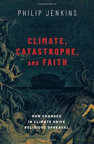 Climate, Catastrophe, and Faith: How Changes in Climate Drive Religious Upheaval - Philip Jenkins [KSIĄŻKA]