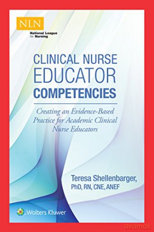 Clinical Nurse Educator Competencies: Creating an Evidence-Based Practice for Academic Clinical Nurse Educators (NLN) - Teresa Shellenbarger [KSIĄŻKA]
