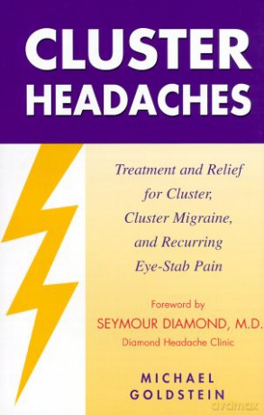 Cluster Headaches, Treatment and Relief: Treatment and Relief for Cluster, Cluster Migraine, and Recurring Eye-Stab Pain [KSIĄŻKA]