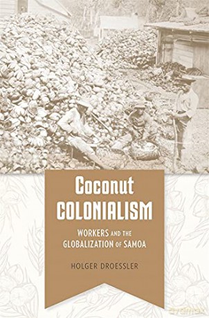 Coconut Colonialism: Workers and the Globalization of Samoa (Harvard Historical Studies) - Holger Droessler [KSIĄŻKA]