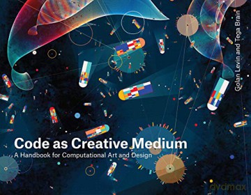 Code as Creative Medium: A Teacher's Manual: A Handbook for Computational Art and Design - Golan Levin [KSIĄŻKA]