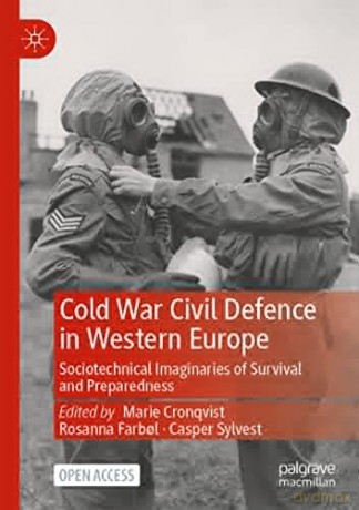 Cold War Civil Defence in Western Europe: Sociotechnical Imaginaries of Survival and Preparedness - Cronqvist Marie [KSIĄŻKA]