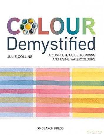 Colour Demystified: A complete guide to mixing and using watercolours - Julie Collins [KSIĄŻKA]