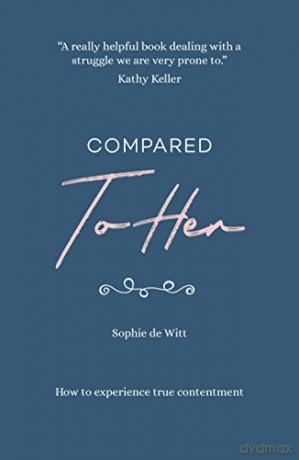 Compared To Her...: How to experience true contentment (Live Different) - Sophie De Witt [KSIĄŻKA]
