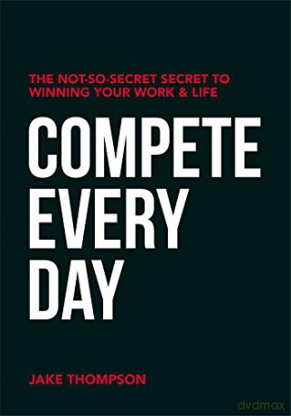 Compete Every Day: The Not-So-Secret Secret to Winning Your Work and Life - Jake Thompson [KSIĄŻKA]