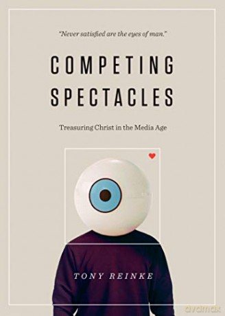 Competing Spectacles: Treasuring Christ in the Media Age - Tony Reinke [KSIĄŻKA]