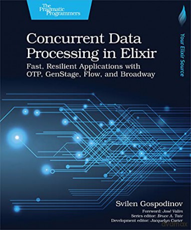Concurrent Data Processing in Elixir: Fast, Resilient Applications with OTP, GenStage, Flow, and Broadway - Svilen Gospodinov [KSIĄŻKA]