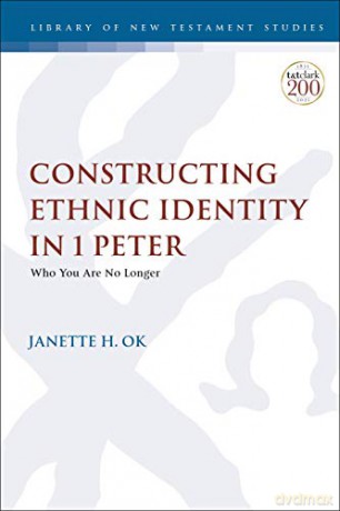 Constructing Ethnic Identity in 1 Peter: Who You Are No Longer: 645 (The Library of New Testament Studies) - Janette Ok [KSIĄŻKA]