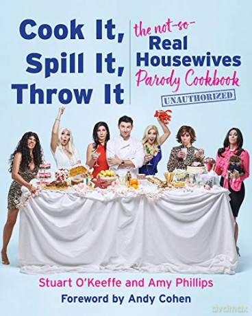 Cook It, Spill It, Throw It: The Not-So-Real Housewives Parody Cookbook - O [KSIĄŻKA]