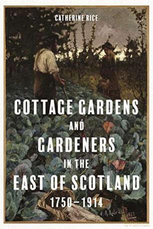 Cottage Gardens and Gardeners in the East of Scotland, 1750-1914 (Garden and Landscape History) [KSIĄŻKA]