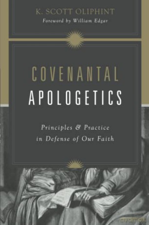 Covenantal Apologetics: Principles and Practice in Defense of Our Faith (Updated Edition) - Oliphint K Scott [KSIĄŻKA]