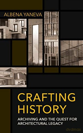 Crafting History: Archiving and the Quest for Architectural Legacy (Expertise: Cultures and Technologies of Knowledge) - Albena Yaneva [KSIĄŻKA]