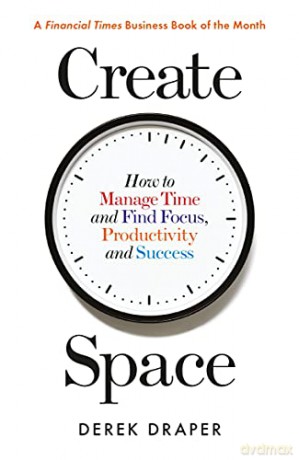 Create Space: How to Manage Time and Find Focus, Productivity and Success - Derek Draper [KSIĄŻKA]