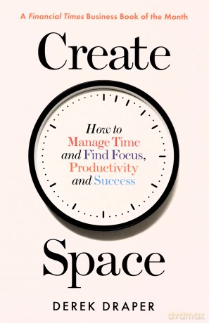 Create Space: How to Manage Time and Find Focus, Productivity and Success - Derek Draper [KSIĄŻKA]
