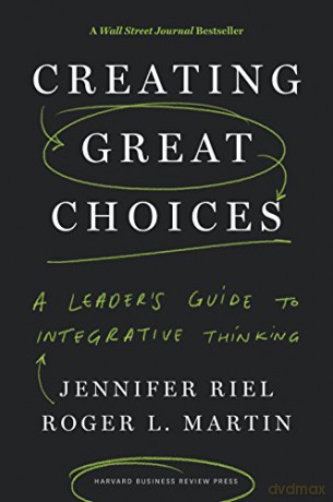 Creating Great Choices: A Leader's Guide to Integrative Thinking - Jennifer Riel [KSIĄŻKA]