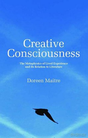Creative Consciousness: The Metaphysics of Lived Experience and its Relation to Literature - Doreen Maitre [KSIĄŻKA]