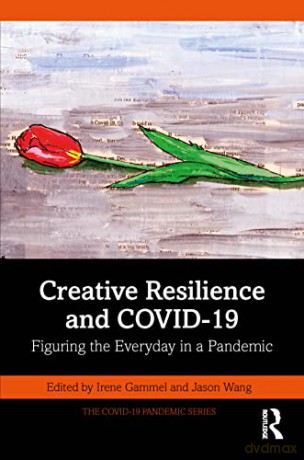 Creative Resilience and COVID-19: Figuring the Everyday in a Pandemic (The COVID-19 Pandemic Series) [KSIĄŻKA]