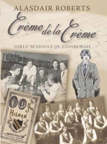 Creme De La Creme: Girls' Schools of Edinburgh - A Roberts [KSIĄŻKA]
