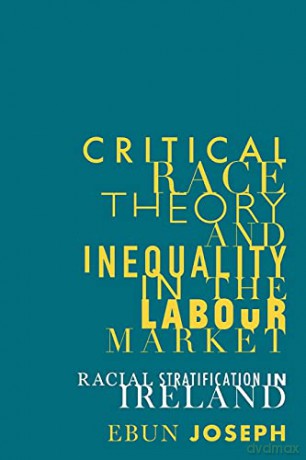 Critical race theory and inequality in the labour: Racial stratification in Ireland (Manchester University Press) [KSIĄŻKA]