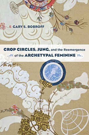 Crop Circles, Jung, and the Reemergence of the Archetypal Feminine - Gary S Bobroff [KSIĄŻKA]