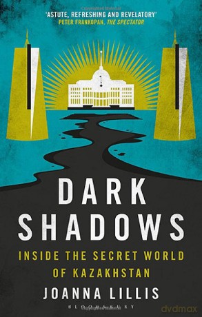 Dark Shadows: Inside the Secret World of Kazakhstan - Lillis Joanna [KSIĄŻKA]