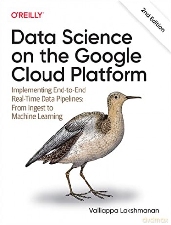 Data Science on the Google Cloud Platform: Implementing End-To-End Real-Time Data Pipelines: From Ingest to Machine Learning [KSIĄŻKA]