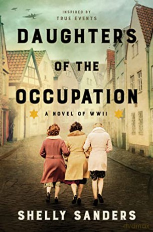 Daughters of the Occupation: A Novel of WWII - Shelly Sanders [KSIĄŻKA]