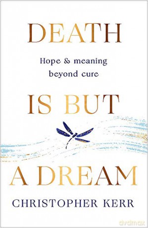 Death is But a Dream: Hope and meaning at life's end - Christopher Kerr [KSIĄŻKA]