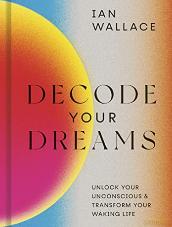 Decode Your Dreams: Unlock your unconscious and transform your waking life - Ian Wallace [KSIĄŻKA]