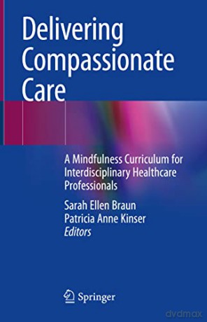 Delivering Compassionate Care: A Mindfulness Curriculum for Interdisciplinary Healthcare Professionals - Sarah Ellen Braun [KSIĄŻKA]