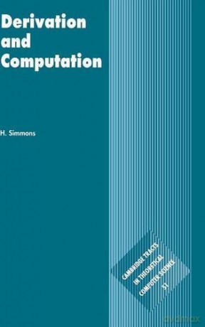 Derivation and Computation: Taking the Curry-Howard Correspondence Seriously: 51 (Cambridge Tracts in Theoretical Computer Science, Series Number 51) - H. Simmons [KSIĄŻKA]