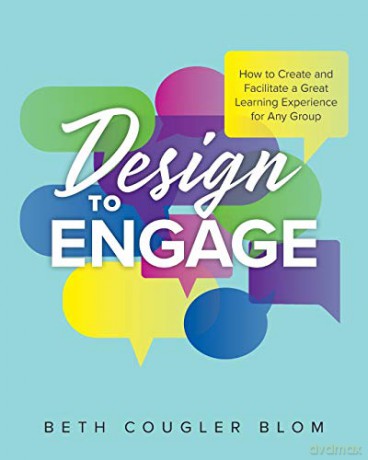 Design to Engage: How to Create and Facilitate a Great Learning Experience for Any Group - Beth Cougler Blom [KSIĄŻKA]