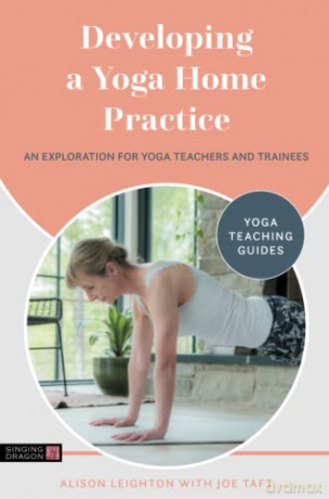 Developing a Yoga Home Practice: An Exploration for Yoga Teachers and Trainees (Yoga Teaching Guides) - Alison Leighton [KSIĄŻKA]