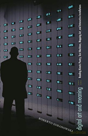 Digital Art and Meaning: Reading Kinetic Poetry, Text Machines, Mapping Art, and Interactive Installations: 35 (Electronic Mediations) [KSIĄŻKA]