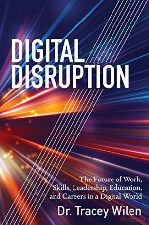 Digital Disruption; The Future of Work, Skills, Leadership, Education, and Careers in a Digital World - Tracey Wilen [KSIĄŻKA]