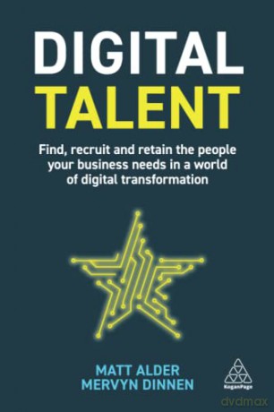 Digital Talent: Find, Recruit and Retain the People your Business Needs in a World of Digital Transformation - Matt Alder [KSIĄŻKA]