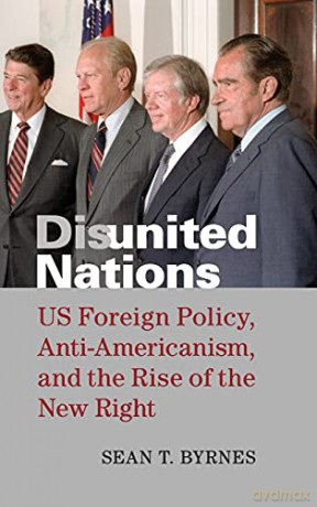 Disunited Nations: US Foreign Policy, Anti-Americanism, and the Rise of the New Right - Byrnes [KSIĄŻKA]