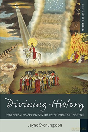 Divining History: Prophetism, Messianism and the Development of the Spirit: 26 (Making Sense of History, 26) - Jayne Svenungsson [KSIĄŻKA]