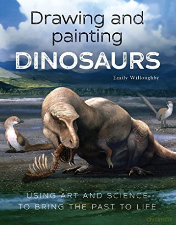 Drawing and Painting Dinosaurs: Using Art and Science to Bring the Past to Life - Emily Willoughby [KSIĄŻKA]