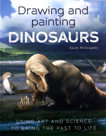 Drawing and Painting Dinosaurs: Using Art and Science to Bring the Past to Life - Emily Willoughby [KSIĄŻKA]