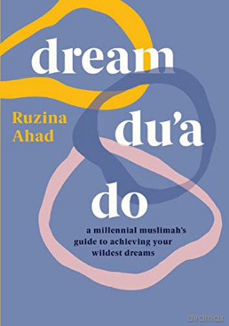 Dream Du'a Do: A Millennial Muslimah's Guide to Achieving Your Wildest Dreams - Ruzina Ahad [KSIĄŻKA]