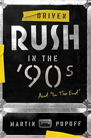 Driven: Rush In The 90s And In The End: Rush in the '90s and in the End (Rush Across the Decades): Rush in the '90s and "in the End" - Martin Popoff [KSIĄŻKA]