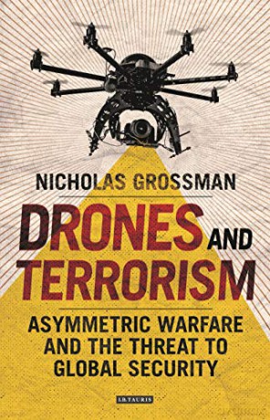 Drones and Terrorism: Asymmetric Warfare and the Threat to Global Security: Asymmetrical Warfare and the Threat to Global Security - Grossman Nicholas [KSIĄŻKA]