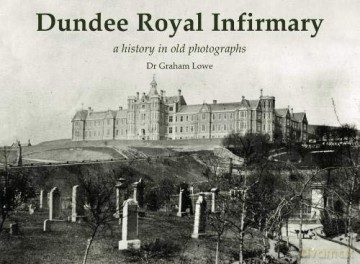Dundee Royal Infirmary: a history in old photographs - G Lowe [KSIĄŻKA]