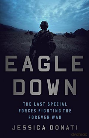 Eagle Down: American Special Forces at the End of Afghanistan's War - Jessica Donati [KSIĄŻKA]