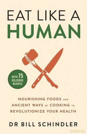 Eat Like a Human: Nourishing Foods and Ancient Ways of Cooking to Revolutionise Your Health - Bill Schindler [KSIĄŻKA]