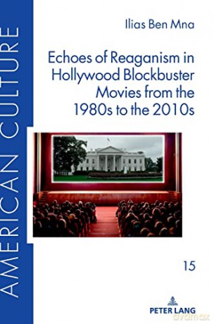 Echoes of Reaganism in Hollywood Blockbuster Movies from the 1980s to the 2010s (15) (American Culture) - I. Ben Mna [KSIĄŻKA]