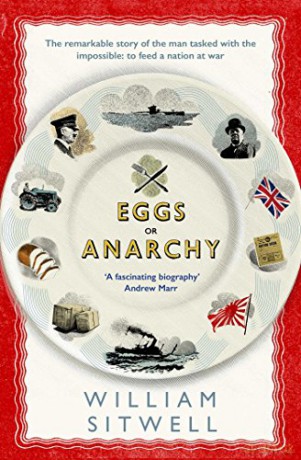Eggs or Anarchy: The remarkable story of the man tasked with the impossible: to feed a nation at war - William Sitwell [KSIĄŻKA]