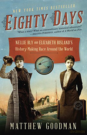 Eighty Days: Nellie Bly and Elizabeth Bisland's History-Making Race Around the World - Matthew Goodman [KSIĄŻKA]